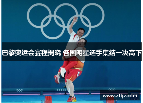 巴黎奥运会赛程揭晓 各国明星选手集结一决高下